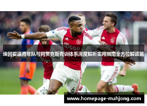 埃因霍温青年队与阿贾克斯青训体系深度解析实用指南全方位解读篇 埃因霍温青年队与阿贾克斯青训体系深度解析实用指南全方位解读篇