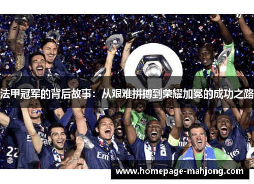 法甲冠军的背后故事:从艰难拼搏到荣耀加冕的成功之路 法甲冠军的背后故事:从艰难拼搏到荣耀加冕的成功之路