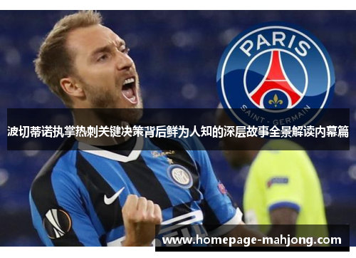 波切蒂诺执掌热刺关键决策背后鲜为人知的深层故事全景解读内幕篇 波切蒂诺执掌热刺关键决策背后鲜为人知的深层故事全景解读内幕篇
