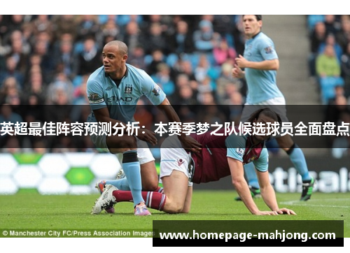 英超最佳阵容预测分析：本赛季梦之队候选球员全面盘点