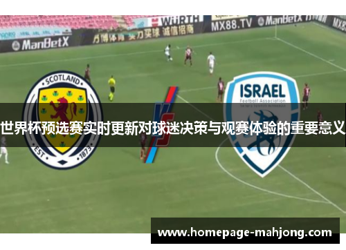 世界杯预选赛实时更新对球迷决策与观赛体验的重要意义 世界杯预选赛实时更新对球迷决策与观赛体验的重要意义