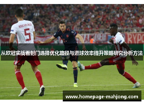 从欧冠实战看射门选择优化路径与进球效率提升策略研究分析方法