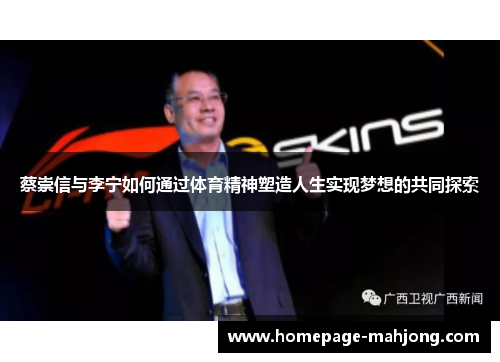 蔡崇信与李宁如何通过体育精神塑造人生实现梦想的共同探索 蔡崇信与李宁如何通过体育精神塑造人生实现梦想的共同探索