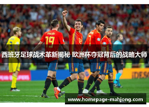 西班牙足球战术革新揭秘 欧洲杯夺冠背后的战略大师 西班牙足球战术革新揭秘 欧洲杯夺冠背后的战略大师