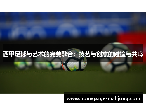 西甲足球与艺术的完美融合:技艺与创意的碰撞与共鸣 西甲足球与艺术的完美融合:技艺与创意的碰撞与共鸣