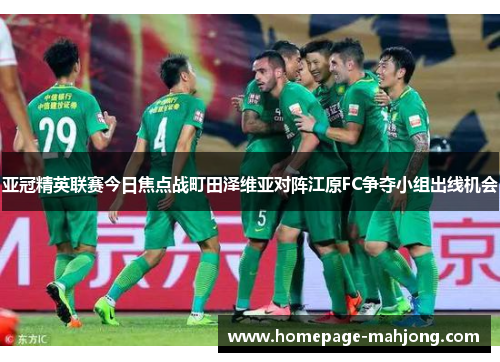 亚冠精英联赛今日焦点战町田泽维亚对阵江原FC争夺小组出线机会
