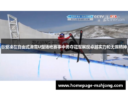 谷爱凌在自由式滑雪U型场地赛事中勇夺冠军展现卓越实力和无畏精神
