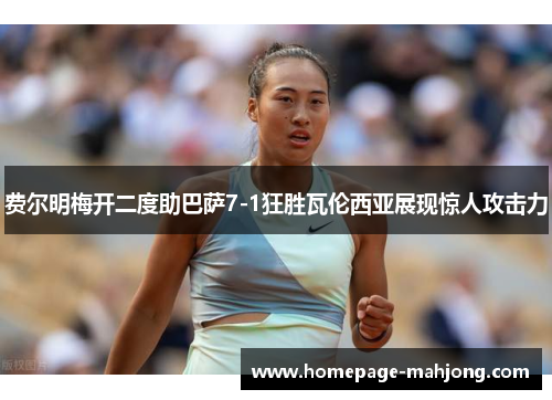 费尔明梅开二度助巴萨7-1狂胜瓦伦西亚展现惊人攻击力